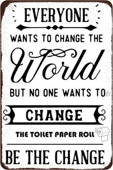 Смешни тоалетни метални калай знак Всеки иска да промени света, но никой не иска да промени ролката тоалетна хартия да бъде